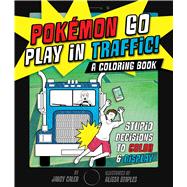 Pokémon Go Play in Traffic: A Coloring Book Stupid Decisions to Color & Display