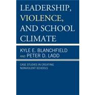 Leadership, Violence, and School Climate Case Studies in Creating Non-Violent Schools