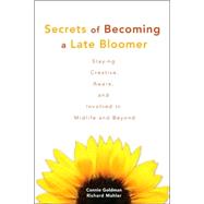 Secrets of Becoming a Late Bloomer Staying Creative, Aware, and Involved in Midlife and Beyond