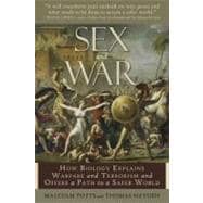 Sex and War How Biology Explains Warfare and Terrorism and Offers a Path to a Safer World