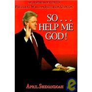 So...Help Me God! : An Inspired Letter to President William Jefferson Clinton