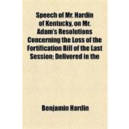 Speech of Mr. Hardin of Kentucky, on Mr. Adam's Resolutions Concerning the Loss of the Fortification Bill of the Last Session