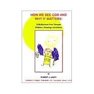 How We See God and Why It Matters : A Multicultural View Through Children's Drawings and Stories