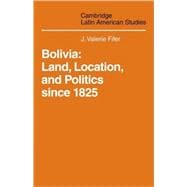 Bolivia: Land, Location and Politics Since 1825