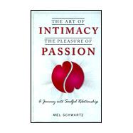 The Art of Intimacy, the Pleasure of Passion: Journey Into Soulful Relationship
