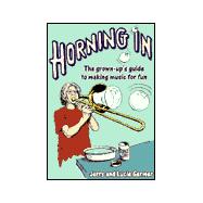 Horning In : The Grown-Up's Guide to Making Music for Fun