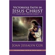 Victorious Faith in Jesus Christ Creates Good Christian Conduct