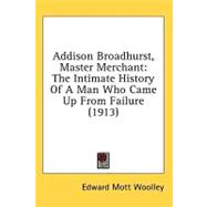 Addison Broadhurst, Master Merchant : The Intimate History of A Man Who Came up from Failure (1913)