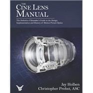 The Cine Lens Manual The Definitive Filmmaker's Guide to Cinema Lenses