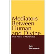 Mediators Between Human and Divine From Moses to Muhammad