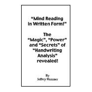 Mind Reading in Written Form!: The Magic, Power, and Secrets of Handwriting Analysis Revealed!