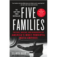 Five Families The Rise, Decline, and Resurgence of America's Most Powerful Mafia Empires