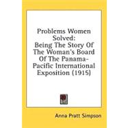 Problems Women Solved : Being the Story of the Woman's Board of the Panama-Pacific International Exposition (1915)