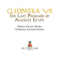Cleopatra VII : The Last Pharaoh of Ancient Egypt - History Picture Books | Children's Ancient History