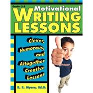 Motivational Writing Lessons : Clever, Humorous, and Altogether Creative Lessons