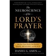 The Neuroscience of the Lord's Prayer How Jesus's Prayer Rewires Your Brain for Hope, Healing, and Peace
