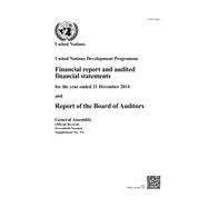 Financial Report and Audited Financial Statements for the Year Ended 31 December 2014 and Report of the Board of Auditors United Nations Development Programme