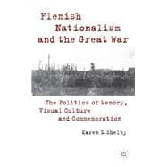 Flemish Nationalism and the Great War The Politics of Memory, Visual Culture and Commemoration