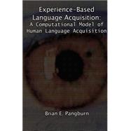 Experience-Based Language Acquisition : A Computational Model of Human Language Acquisition