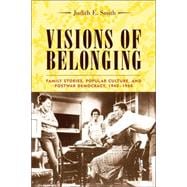 Visions of Belonging : Family Stories, Popular Culture, and Postwar Democracy, 1940-1960