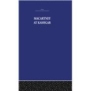 Macartney at Kashgar: New Light on British, Chinese and Russian Activities in Sinkiang, 1890-1918