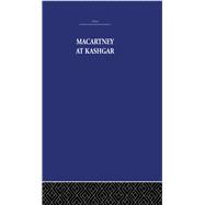 Macartney at Kashgar: New Light on British, Chinese and Russian Activities in Sinkiang, 1890-1918