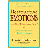 Destructive Emotions - How Can We Overcome Them? : A Scientific Dialogue with the Dalai Lama