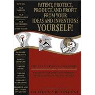 Inventor's Patent, Protect, Produce and Profit from Your Ideas and Inventions Yourself!