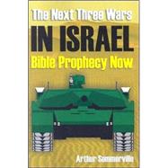 The Next Three Wars in Israel: Bible Prophecy Now