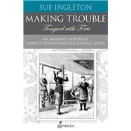 Making Trouble (Tongued with Fire) An Imagined History of Harriet Elphinstone Dick and Alice C Moon