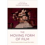 The Moving Form of Film Historicising the Medium through Other Media