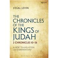 The Chronicles of the Kings of Judah 2 Chronicles 10 - 36: A New Translation and Commentary