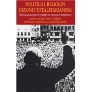 Political Religion Beyond Totalitarianism The Sacralization of Politics in the Age of Democracy
