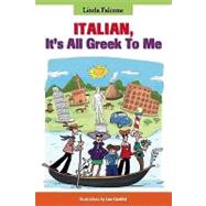 Italian, It's all Greek to Me : Everything You Don't Know about Italian Language and Culture