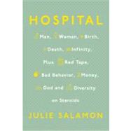 Hospital : Man, Woman, Birth, Death, Infinity, Plus Red Tape, Bad Behavior, Money, God andDiversity on Steroids