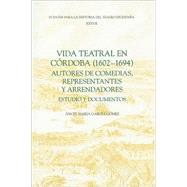 Vida Teatral en Cordoba 1602-1694: Autores De Comedias, Representantes Y Arrendadores