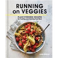 Running on Veggies Plant-Powered Recipes for Fueling and Feeling Your Best