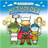 Basher History: Mythology Oh My! Gods and Goddesses