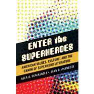 Enter the Superheroes American Values, Culture, and the Canon of Superhero Literature