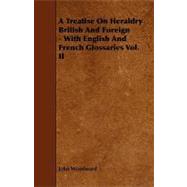 A Treatise on Heraldry British and Foreign: With English and French Glossaries