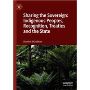 Sharing the Sovereign: Indigenous Peoples, Recognition, Treaties and the State