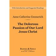 The Dolorous Passion of Our Lord Jesus Christ (Barnes & Noble Digital Library)