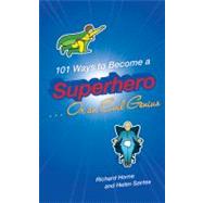 101 Ways to Become a Superhero . . . or an Evil Genius