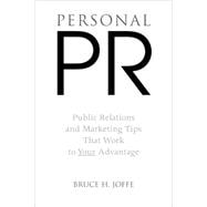 Personal PR : Public Relations and Marketing Tips That Work to Your Advantage