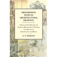 Progressive Steps in Architectural Drawing - A Step-by-Step Method for Student Draughtsmen Together with Details of Construction and Design