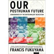 Our Posthuman Future Consequences of the Biotechnology Revolution