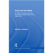 Arms and the State: Sir William Armstrong and the Remaking of British Naval Power, 1854û1914
