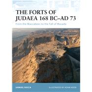 The Forts of Judaea 168 BC–AD 73 From the Maccabees to the Fall of Masada
