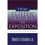 From Exegesis to Exposition : A Practical Guide to Using Biblical Hebrew