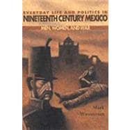 Everyday Life and Politics in Nineteenth Century Mexico : Men, Women, and War
